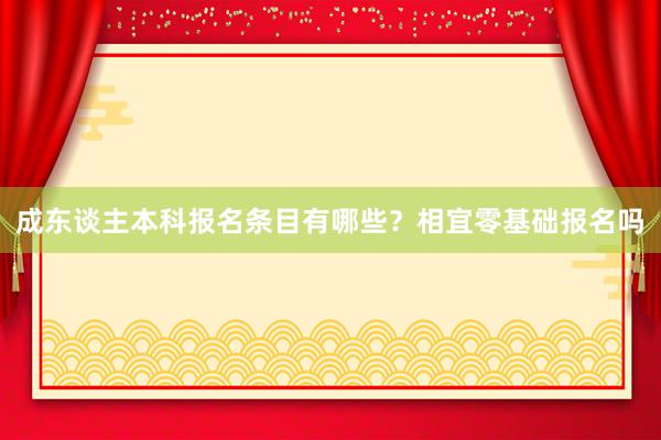 成东谈主本科报名条目有哪些？相宜零基础报名吗